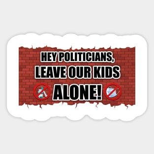 Hey Politicians, Leave Our Kids Alone! Sticker